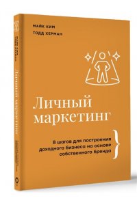 Майк Ким, Тодд Херман Личный маркетинг. 8 шагов для построения доходного бизнеса на основе собственного бренда