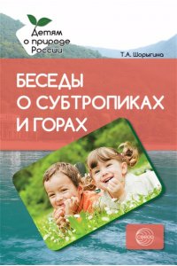 Шорыгина Т.А. Беседы о субтропиках и горах. Методические рекомендации/Шорыгина Т.А.