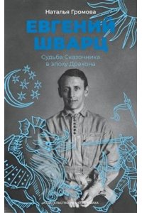 Громова Н. Евгений Шварц:Судьба Сказочника в эпоху Дракона