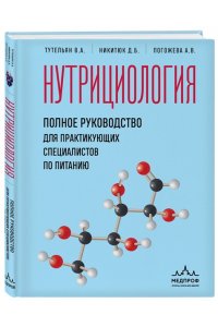 Тутельян В.А., Никитюк Д.Б., Погожева А.В. Нутрициология. Полное руководство для практикующих специалистов по питанию.