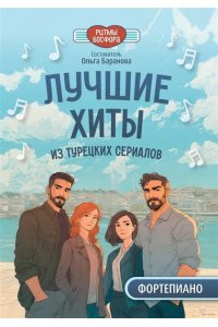 Баранова Ольга Александровна Лучшие хиты из турецких сериалов для фортепиано