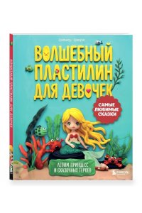 Цзецзе Ц. Волшебный пластилин для девочек. Лепим принцесс и сказочных героев