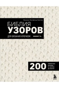 Лингфельд-Хертнер М. Библия узоров для вязания крючком. 200 эффектных мотивов ? от ажуров до фактур