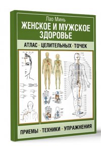 Минь Лао Женское и мужское здоровье. Атлас целительных точек, приемы, техники