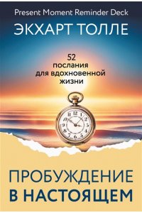Толле Экхарт Пробуждение в Настоящем. 52 послания для вдохновенной жизни