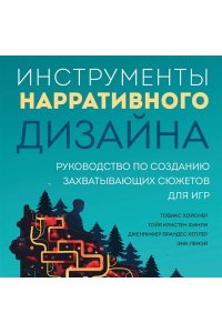 Хойснер Т. Инструменты нарративного дизайна. Руководство по созданию захватывающих сюжетов для игр