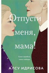 Идрисова А. Отпусти меня, мама!
