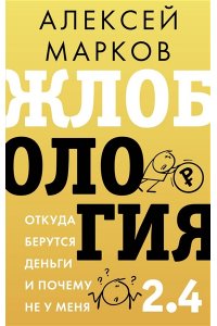 Марков А.В. Жлобология 2.4. Откуда берутся деньги и почему не у меня