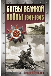 Сульдин А.В. Битвы Великой войны. 1941-1945