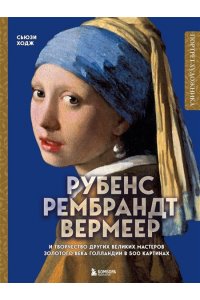 Ходж С. Рубенс, Рембрандт, Вермеер: и творчество других великих мастеров Золотого века Голландии в 500 картинах