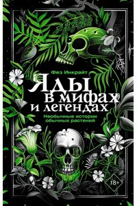 Инкрайт Ф., <не указано> Яды в мифах и легендах. Необычные истории обычных растений