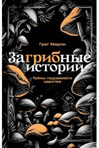 Марли Г. ЗаГРИБные истории. Тайны подземного царства