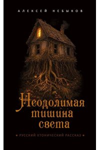 Небыков А.А. Неодолимая тишина света. Русский хтонический рассказ