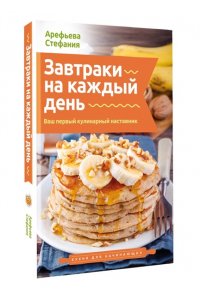 Арефьева С. Завтраки на каждый день. Ваш первый кулинарный наставник