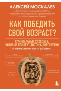 Москалев А.А. Как победить свой возраст? 8 уникальных способов, которые помогут достичь долголетия. 3-е издание