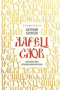 священник Антоний Борисов Ларец слов: открываем тайны церковнославянского языка