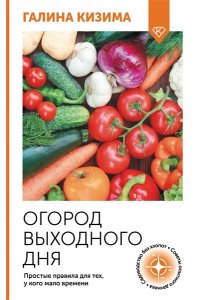 Кизима Г.А. Огород выходного дня. Простые правила для тех, у кого мало времени