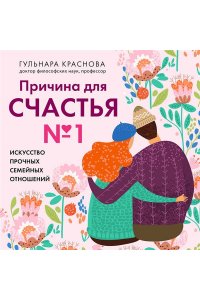 Краснова Г.А. Причина для счастья №1. Искусство прочных семейных отношений