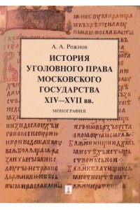 Рожнов А.А. История уголовного права Московского государства XIV?XVII вв.Монография.-М.:Проспект,2023.