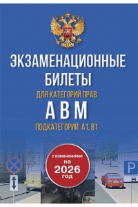 . Экзаменационные билеты для категорий прав А, В, М и подкатегорий А1 и В1. С изменениями на 2026 год. Новые вопросы и варианты ответов