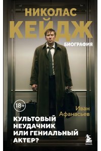 Афанасьев И.К. Николас Кейдж. Биография. Культовый неудачник или гениальный актер?