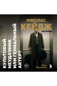 Афанасьев И.К. Николас Кейдж. Биография. Культовый неудачник или гениальный актер?