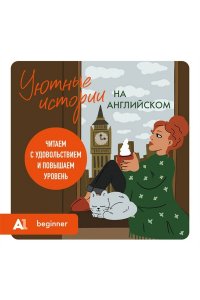 Уютные истории на английском. Читаем с удовольствием и повышаем уровень (А1)