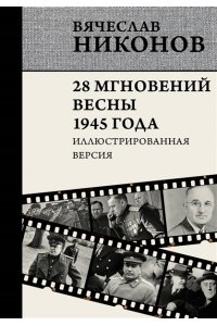 Никонов В.А. 28 мгновений весны 1945 года. Иллюстрированная версия