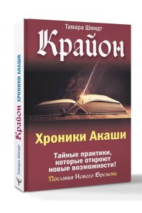 Шмидт Тамара Крайон. Хроники Акаши. Тайные практики, которые откроют новые возможности!