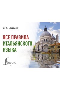 Матвеев С.А. Все правила итальянского языка
