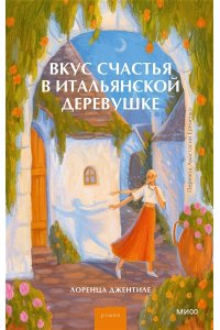 Джентиле Л. Вкус счастья в итальянской деревушке