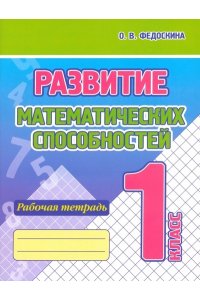 Федоскина О.В. Развитие математических способностей. Рабочая тетрадь. 1 класс