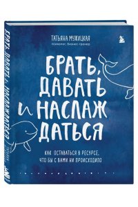 Брать давать и наслаждаться Как оставаться в ресурсе что бы с вами ни происходило