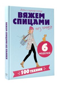 . Вяжем спицами без паники. 100+ техник и 6 моделей
