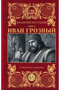 Костылёв В.И. Иван Грозный. Том 1