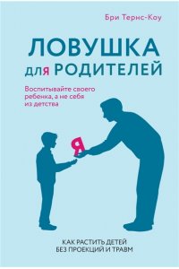 Тёрнс Б. Ловушка для родителей. Как растить детей без проекций и травм