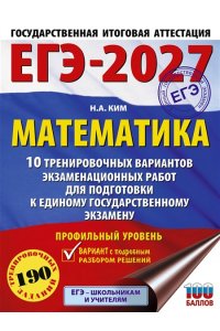 Ким Н.А. ЕГЭ-2027. Математика. 10 тренировочных вариантов экзаменационных работ для подготовки к единому государственному экзамену. Профильный уровень