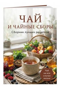 Чай и чайные сборы. Сборник лучших рецептов