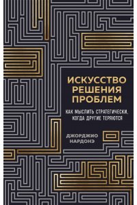 Нардонэ Д. Искусство решения проблем. Как мыслить стратегически, когда другие теряются