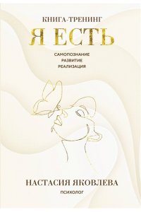 Яковлева Н. Я есть. Книга-тренинг. Самопознание, развитие, реализация