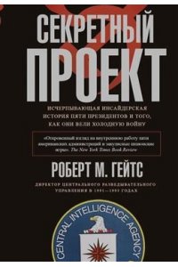 Гейтс Р.М. Гейтс Р.М..Секретный проект. Исчерпывающая инсайдерская история пяти президентов и того, как они вел