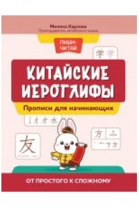 Карлова Милена-Мария Эдуардовн Китайские иероглифы: прописи для начинающих: от простого к сложному