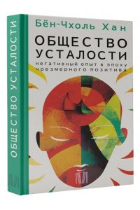 Общество усталости. Негативный опыт в эпоху чрезмерного позитива АСТ 220-9