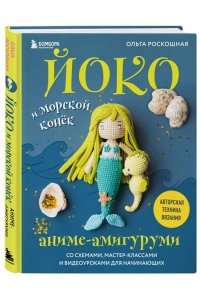 Роскошная О.Н. Йоко и морской конёк. Аниме-амигуруми со схемами, мастер-классами и видеоуроками для начинающих