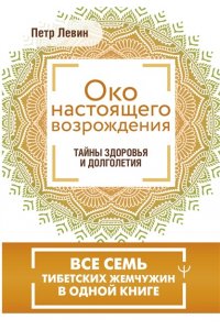 Левин Петр Око настоящего возрождения. Все семь тибетских жемчужин в одной книге