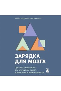 Педринелли К.Л. Зарядка для мозга. Простые упражнения для улучшения памяти и внимания в любом возрасте