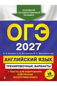 Громова К.А., Вострикова О.В., Машошина В.С. ОГЭ-2027. Английский язык. Тренировочные варианты. 10 вариантов (+ аудиоматериалы)