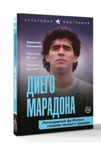 Вернике Л., Синьорини Ф., Молина Ф. Диего Марадона. Легендарный футболист глазами личного тренера