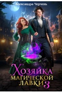 ЧЕРЧЕНЬ А. Хозяйка магической лавки. Книга 3