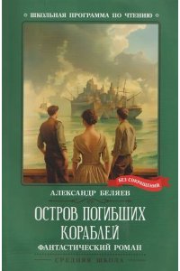 Беляев Александр Романович Остров Погибших Кораблей: фантастический роман